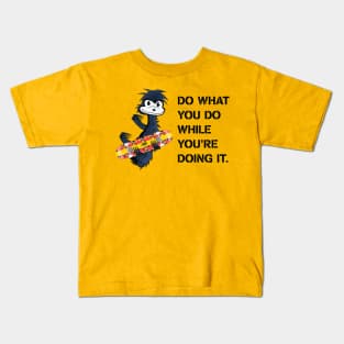 DO WHAT YOU DO WHILE YOU'RE DOING IT. Kids T-Shirt